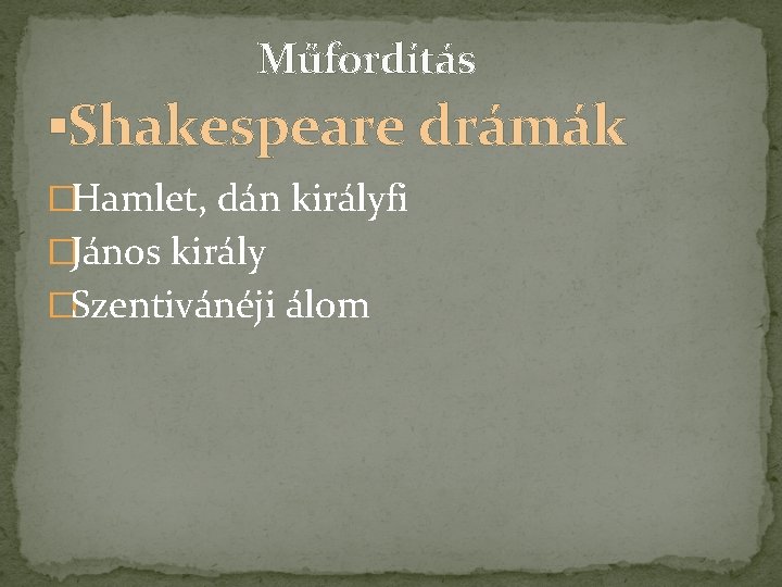 Műfordítás ▪Shakespeare drámák �Hamlet, dán királyfi �János király �Szentivánéji álom 