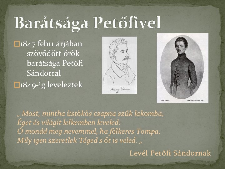Barátsága Petőfivel � 1847 februárjában szövődött örök barátsága Petőfi Sándorral � 1849 -ig leveleztek