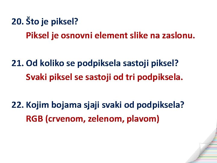 20. Što je piksel? Piksel je osnovni element slike na zaslonu. 21. Od koliko