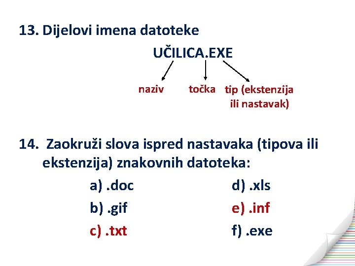 13. Dijelovi imena datoteke UČILICA. EXE naziv točka tip (ekstenzija ili nastavak) 14. Zaokruži