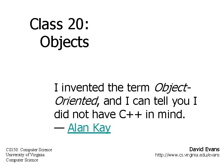 Class 20: Objects I invented the term Object. Oriented, and I can tell you