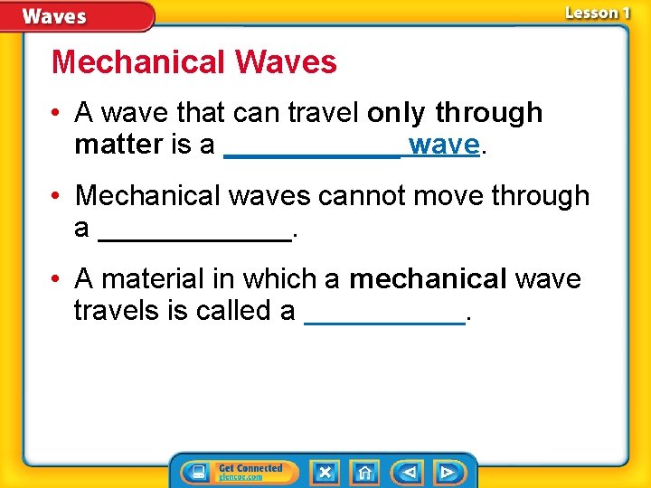Mechanical Waves • A wave that can travel only through matter is a ______