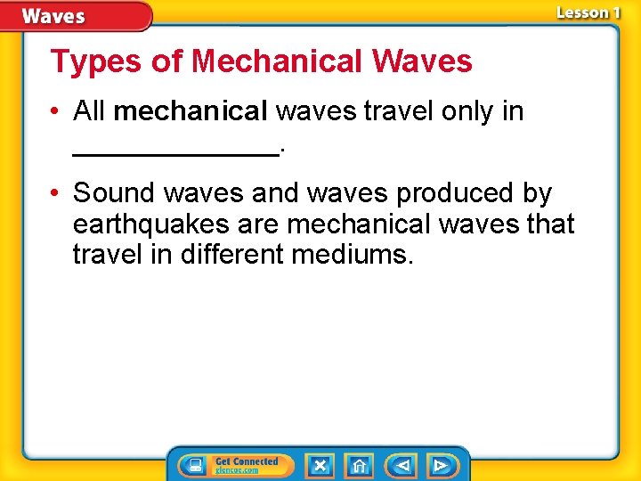 Types of Mechanical Waves • All mechanical waves travel only in _______. • Sound