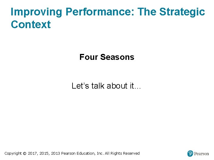 Improving Performance: The Strategic Context Four Seasons Let’s talk about it… Copyright © 2017,