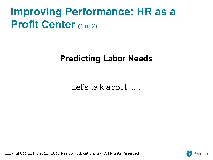 Improving Performance: HR as a Profit Center (1 of 2) Predicting Labor Needs Let’s