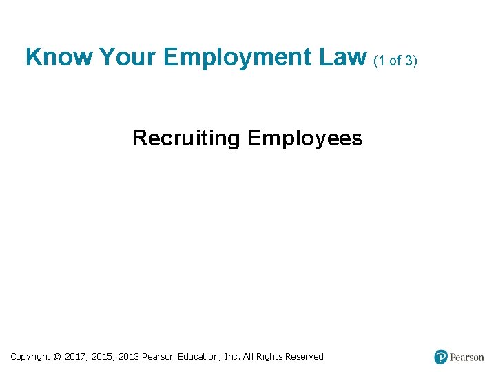 Know Your Employment Law (1 of 3) Recruiting Employees Copyright © 2017, 2015, 2013