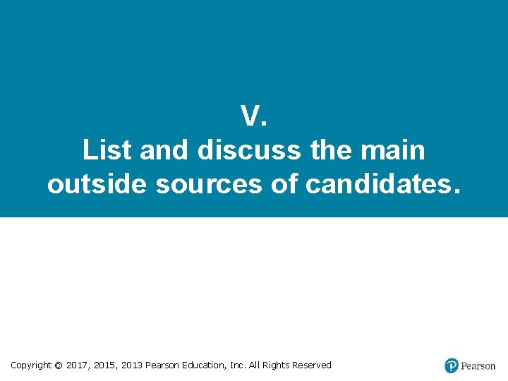 V. List and discuss the main outside sources of candidates. Copyright © 2017, 2015,