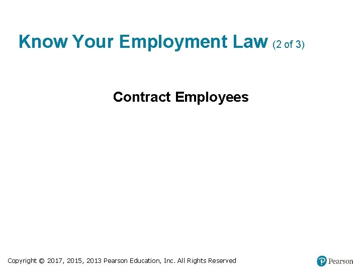 Know Your Employment Law (2 of 3) Contract Employees Copyright © 2017, 2015, 2013