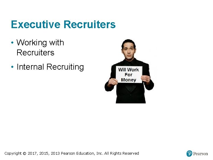 Executive Recruiters • Working with Recruiters • Internal Recruiting Copyright © 2017, 2015, 2013