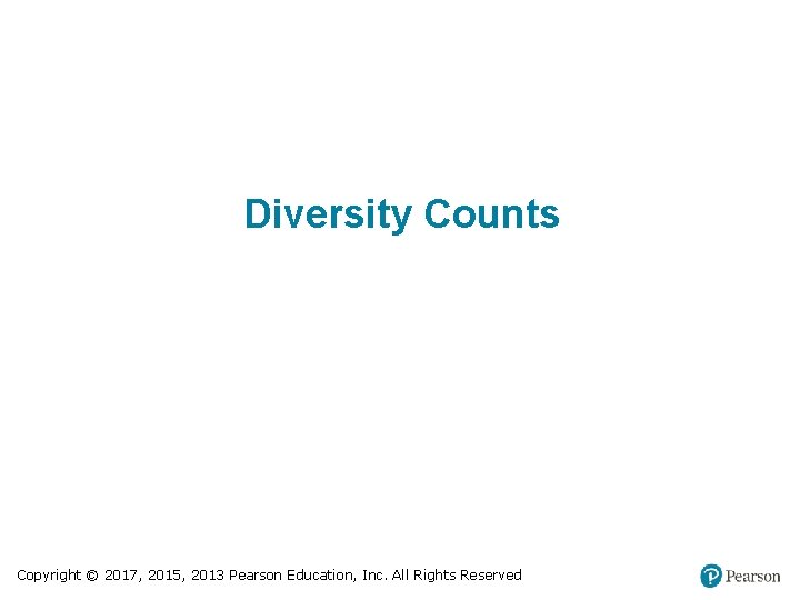 Diversity Counts Copyright © 2017, 2015, 2013 Pearson Education, Inc. All Rights Reserved 