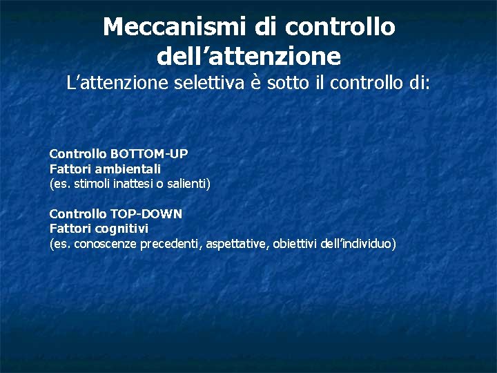 Meccanismi di controllo dell’attenzione L’attenzione selettiva è sotto il controllo di: Controllo BOTTOM-UP Fattori