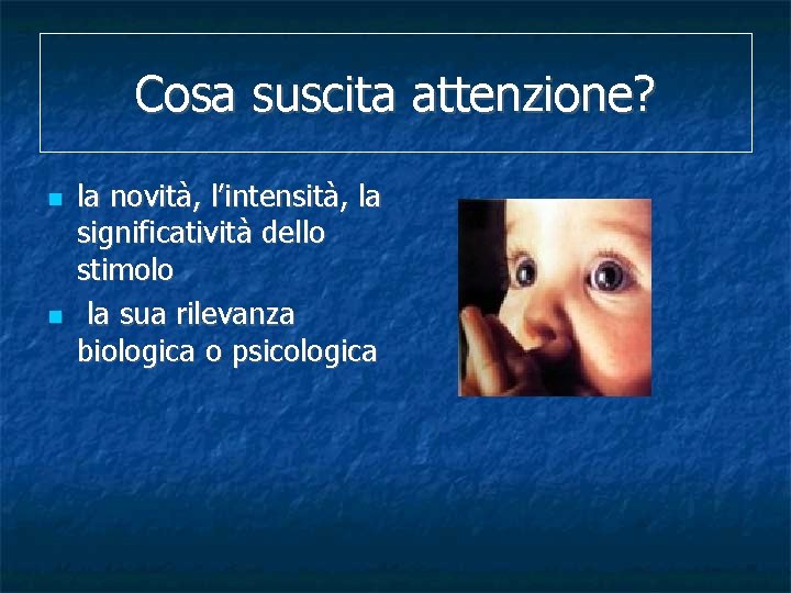 Cosa suscita attenzione? la novità, l’intensità, la significatività dello stimolo la sua rilevanza biologica