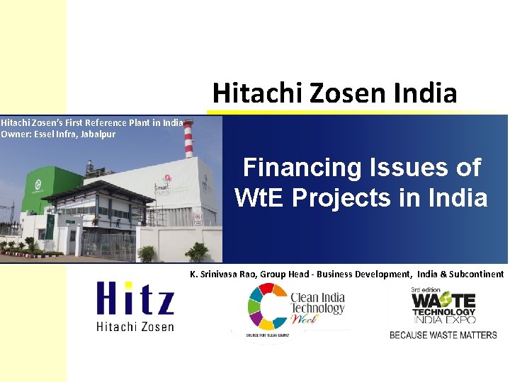 Hitachi Zosen India Hitachi Zosen’s First Reference Plant in India Owner: Essel Infra, Jabalpur