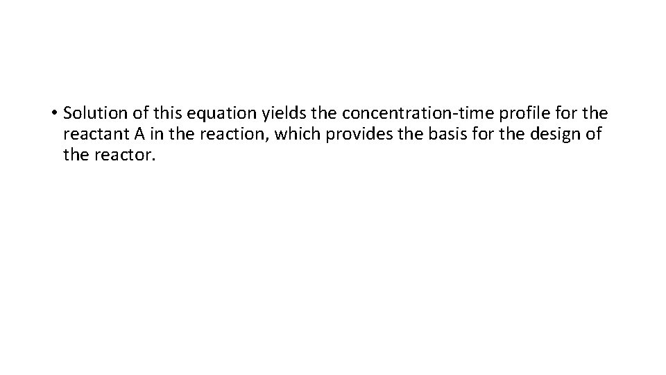  • Solution of this equation yields the concentration-time profile for the reactant A