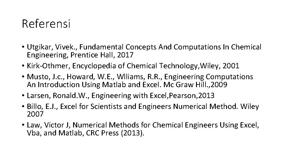 Referensi • Utgikar, Vivek. , Fundamental Concepts And Computations In Chemical Engineering, Prentice Hall,