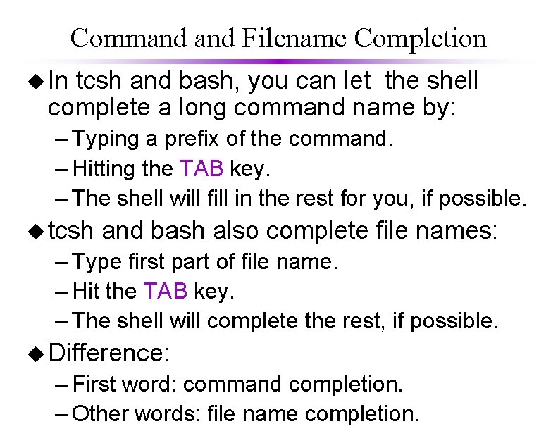 Command Filename Completion u In tcsh and bash, you can let the shell complete