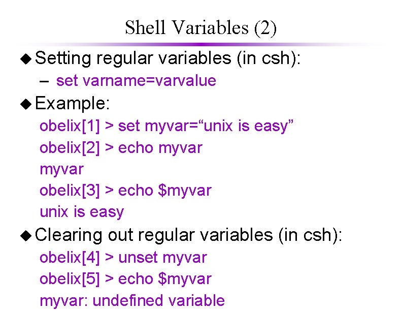 Shell Variables (2) u Setting regular variables (in csh): – set varname=varvalue u Example: