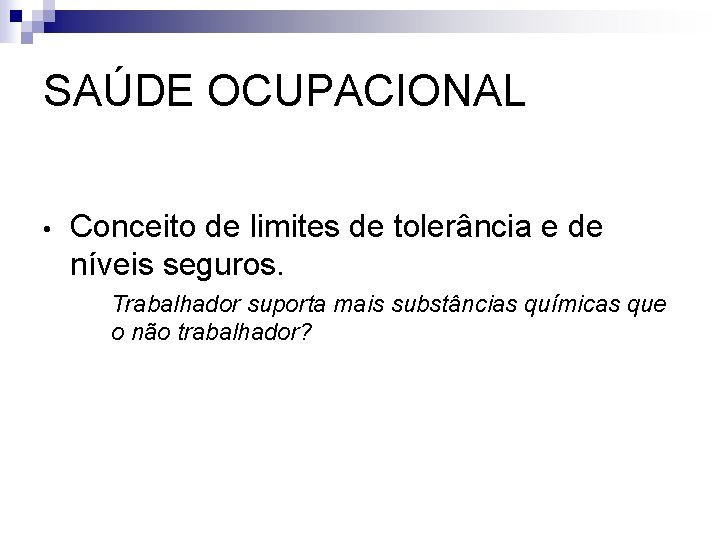 SAÚDE OCUPACIONAL • Conceito de limites de tolerância e de níveis seguros. Trabalhador suporta