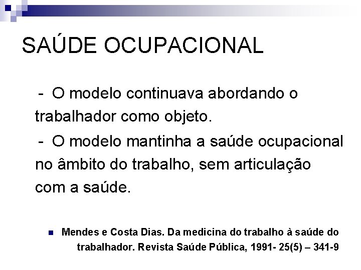 SAÚDE OCUPACIONAL • - O modelo continuava abordando o trabalhador como objeto. • -