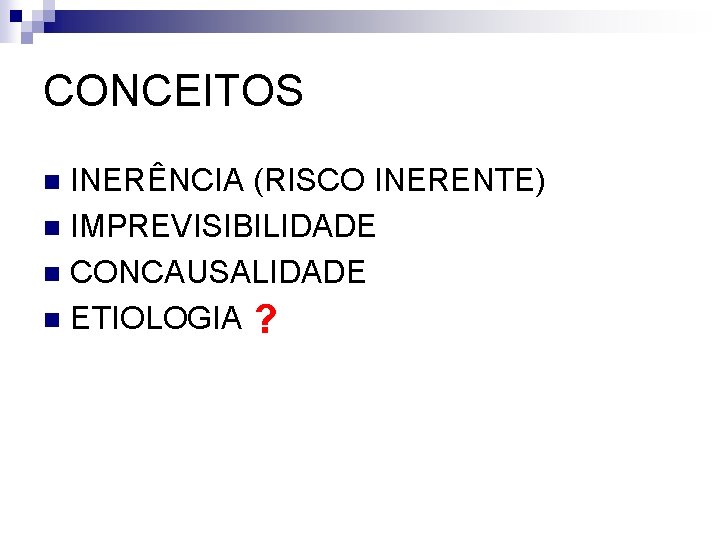 CONCEITOS INERÊNCIA (RISCO INERENTE) n IMPREVISIBILIDADE n CONCAUSALIDADE n ETIOLOGIA ? n 