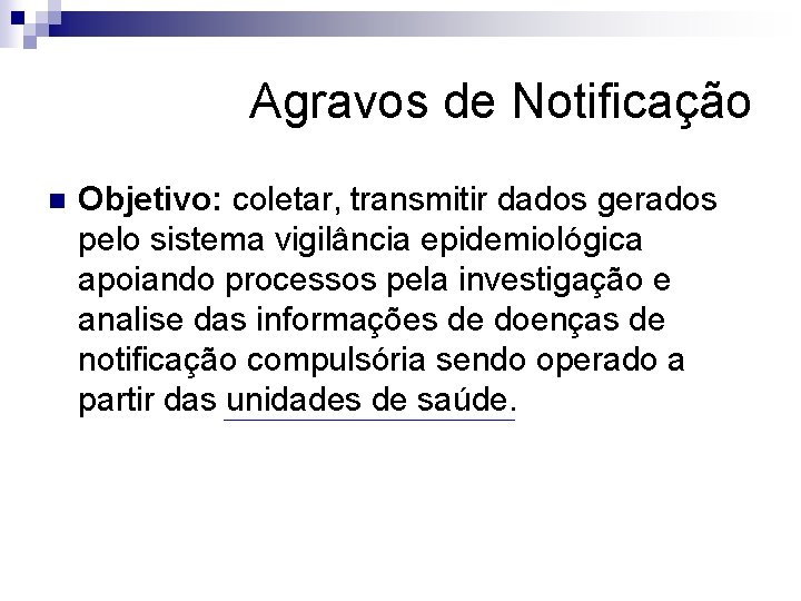 Agravos de Notificação n Objetivo: coletar, transmitir dados gerados pelo sistema vigilância epidemiológica apoiando