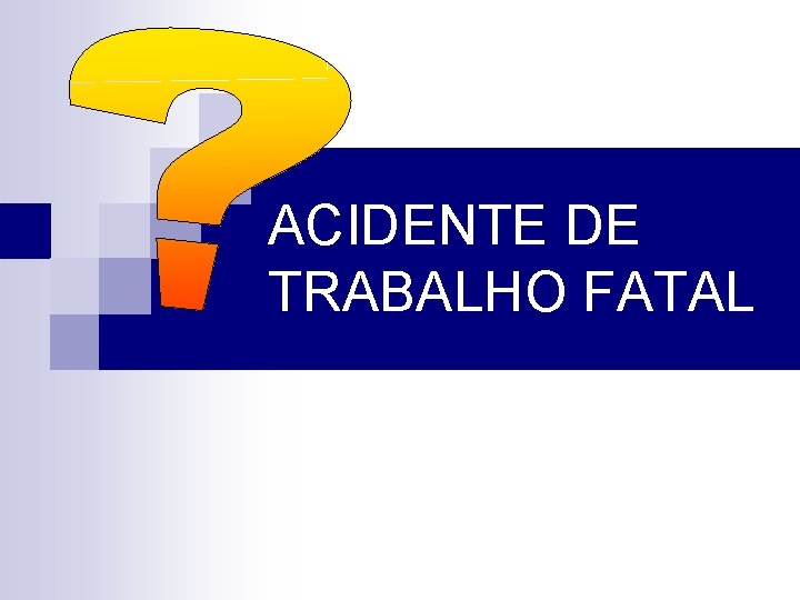 ACIDENTE DE TRABALHO FATAL 