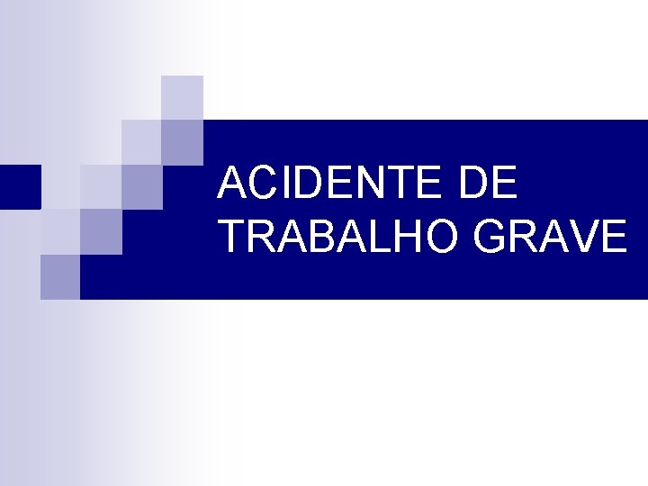 ACIDENTE DE TRABALHO GRAVE 