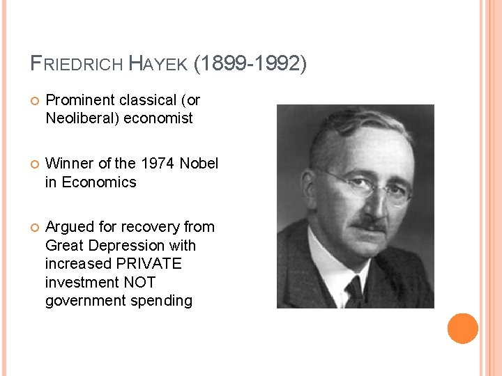 FRIEDRICH HAYEK (1899 -1992) Prominent classical (or Neoliberal) economist Winner of the 1974 Nobel