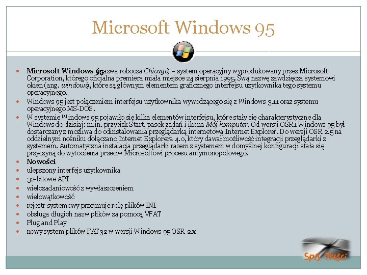 Microsoft Windows 95 Microsoft Windows 95 (nazwa robocza Chicago) – system operacyjny wyprodukowany przez