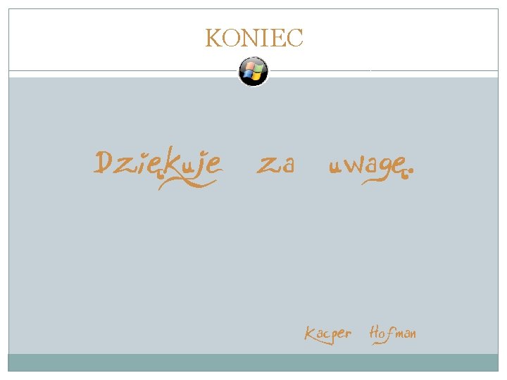 KONIEC Dziękuje za uwagę. Kacper Hofman 