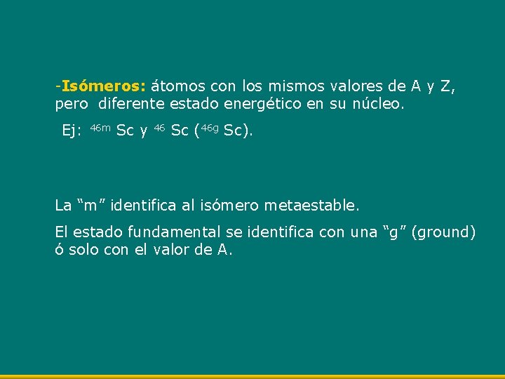 -Isómeros: átomos con los mismos valores de A y Z, pero diferente estado energético