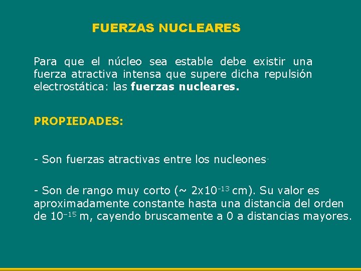 FUERZAS NUCLEARES Para que el núcleo sea estable debe existir una fuerza atractiva intensa