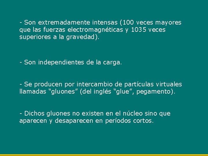 - Son extremadamente intensas (100 veces mayores que las fuerzas electromagnéticas y 1035 veces