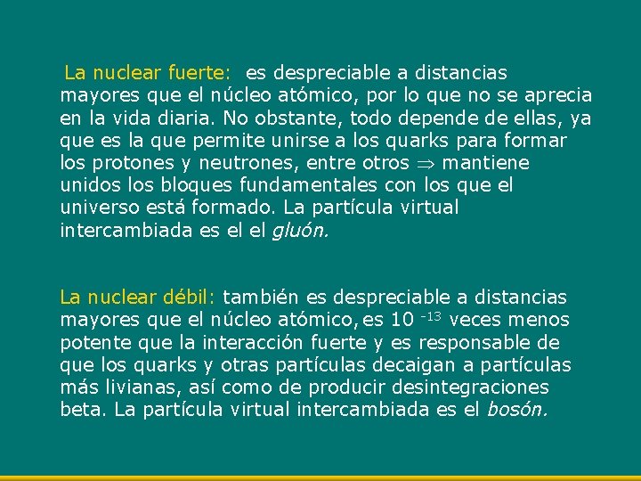 La nuclear fuerte: es despreciable a distancias mayores que el núcleo atómico, por lo