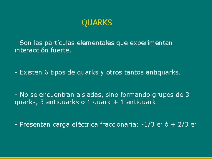 QUARKS - Son las partículas elementales que experimentan interacción fuerte. - Existen 6 tipos