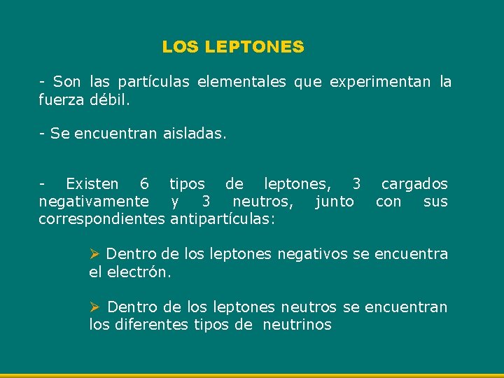 LOS LEPTONES - Son las partículas elementales que experimentan la fuerza débil. - Se