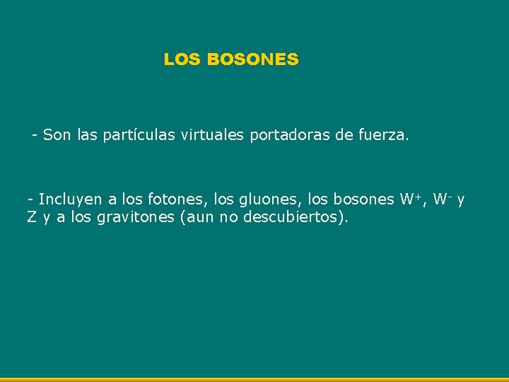 LOS BOSONES - Son las partículas virtuales portadoras de fuerza. - Incluyen a los