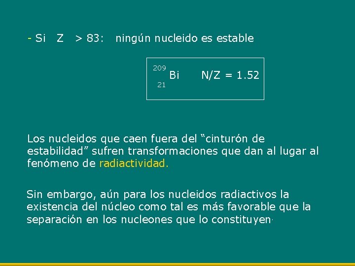 - Si Z > 83: ningún nucleido es estable 209 21 Bi N/Z =
