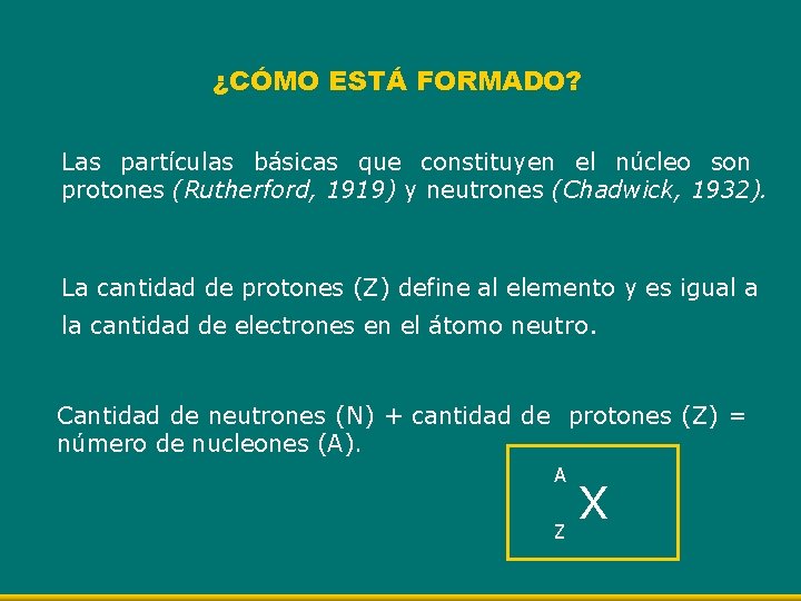¿CÓMO ESTÁ FORMADO? Las partículas básicas que constituyen el núcleo son protones (Rutherford, 1919)