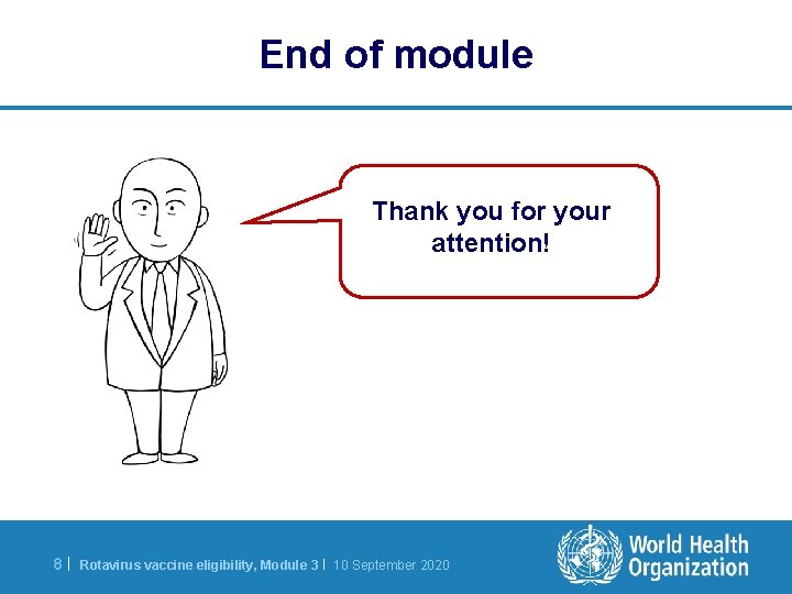 End of module Thank you for your attention! 8| Rotavirus vaccine eligibility, Module 3