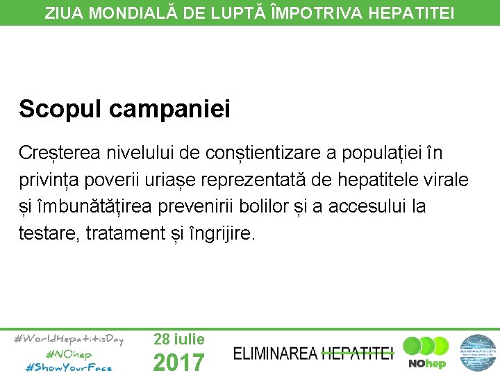 ZIUA MONDIALĂ DE LUPTĂ ÎMPOTRIVA HEPATITEI Scopul campaniei Creșterea nivelului de conștientizare a populației