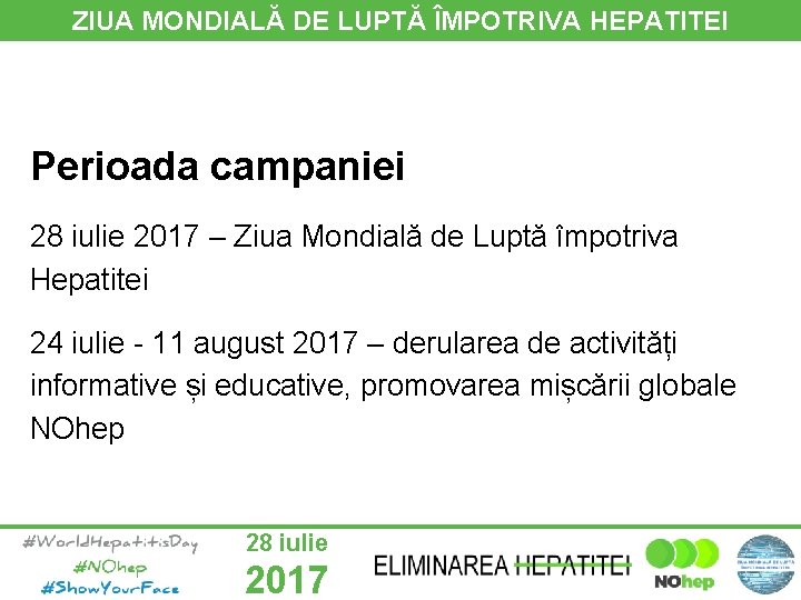 ZIUA MONDIALĂ DE LUPTĂ ÎMPOTRIVA HEPATITEI Perioada campaniei 28 iulie 2017 – Ziua Mondială