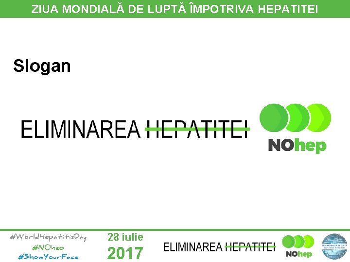 ZIUA MONDIALĂ DE LUPTĂ ÎMPOTRIVA HEPATITEI Slogan 28 iulie 2017 