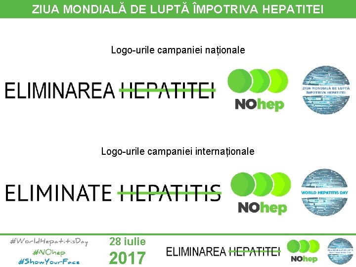 ZIUA MONDIALĂ DE LUPTĂ ÎMPOTRIVA HEPATITEI Logo-urile campaniei naționale Logo-urile campaniei internaționale 28 iulie