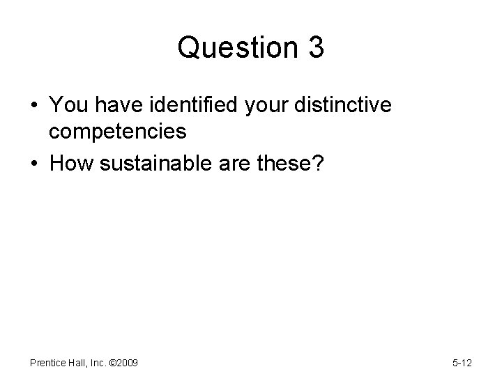 Question 3 • You have identified your distinctive competencies • How sustainable are these?