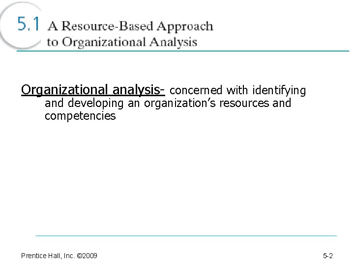 Organizational analysis- concerned with identifying and developing an organization’s resources and competencies Prentice Hall,