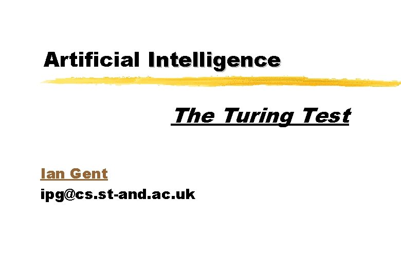 Artificial Intelligence The Turing Test Ian Gent ipg@cs. st-and. ac. uk Artificial Intelligence The Turing Test Ian Gent ipg@cs. st-and. ac. uk
