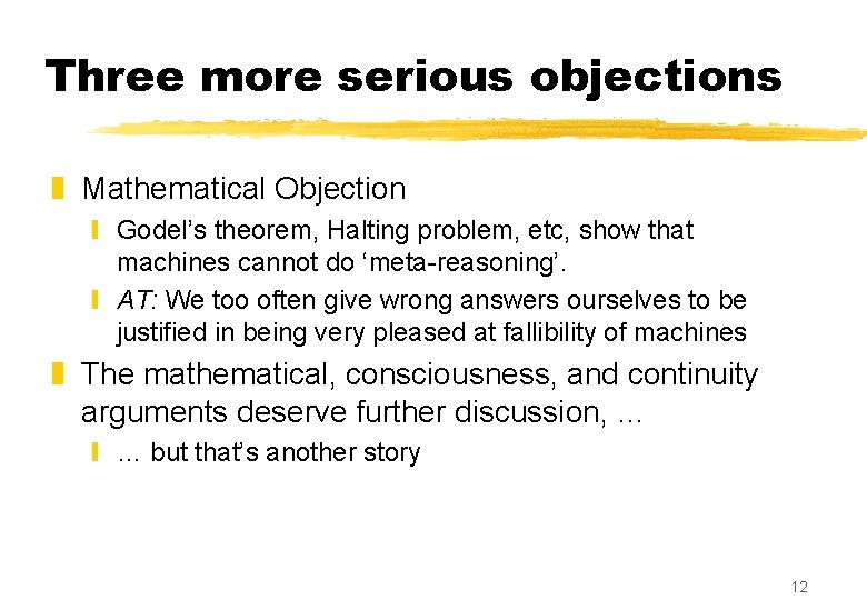 Three more serious objections z Mathematical Objection y Godel’s theorem, Halting problem, etc, show Three more serious objections z Mathematical Objection y Godel’s theorem, Halting problem, etc, show