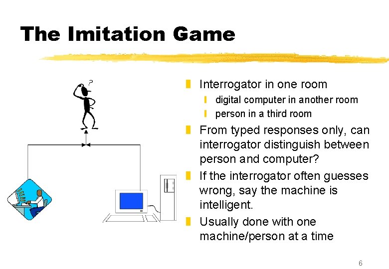 The Imitation Game z Interrogator in one room y digital computer in another room The Imitation Game z Interrogator in one room y digital computer in another room