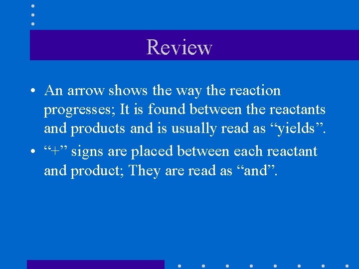 Review • An arrow shows the way the reaction progresses; It is found between